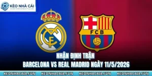 Nhận Định Trận Barcelona Vs Real Madrid Ngày 11/5/2026 47 nhận định trận Barcelona vs Real Madrid ngày 11/5/2026