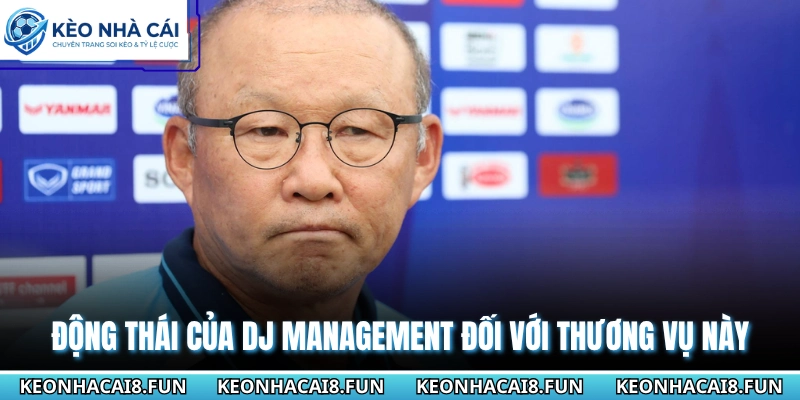 Ông Park Hang Seo Làm Huấn Luyện Viên Tại Thái Lan 2026 2 Động thái của DJ Management đối với thương vụ này