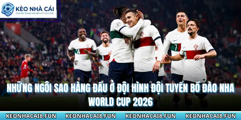 Những ngôi sao hàng đầu ở đội hình đội tuyển Bồ Đào Nha World cup 2026