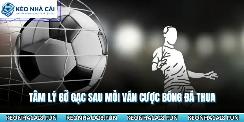 Tâm lý gỡ gạc sau mỗi ván cược bóng đá thua